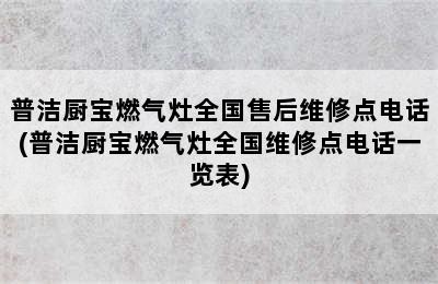 普洁厨宝燃气灶全国售后维修点电话(普洁厨宝燃气灶全国维修点电话一览表)