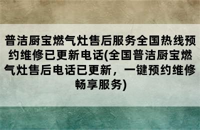 普洁厨宝燃气灶售后服务全国热线预约维修已更新电话(全国普洁厨宝燃气灶售后电话已更新，一键预约维修畅享服务)