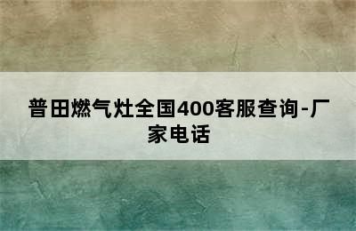 普田燃气灶全国400客服查询-厂家电话