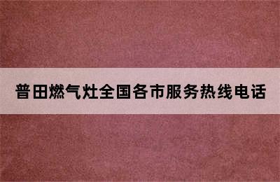 普田燃气灶全国各市服务热线电话