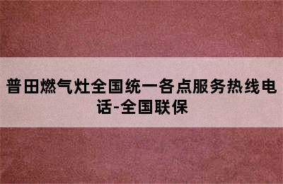 普田燃气灶全国统一各点服务热线电话-全国联保