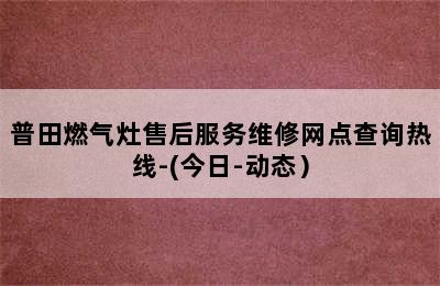 普田燃气灶售后服务维修网点查询热线-(今日-动态）