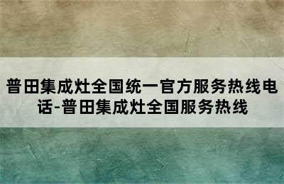 普田集成灶全国统一官方服务热线电话-普田集成灶全国服务热线