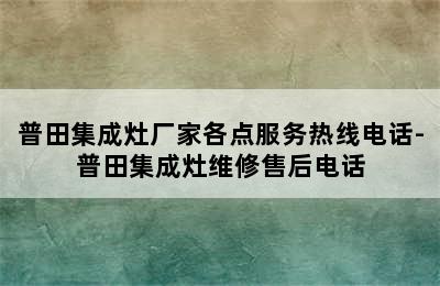 普田集成灶厂家各点服务热线电话-普田集成灶维修售后电话