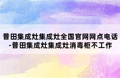 普田集成灶集成灶全国官网网点电话-普田集成灶集成灶消毒柜不工作