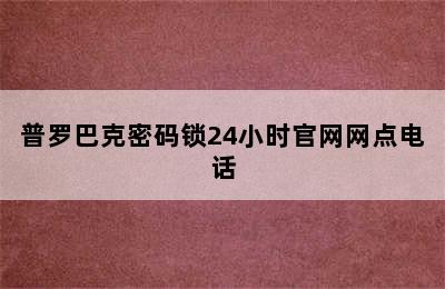 普罗巴克密码锁24小时官网网点电话