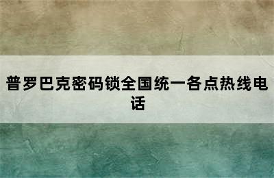 普罗巴克密码锁全国统一各点热线电话