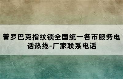 普罗巴克指纹锁全国统一各市服务电话热线-厂家联系电话