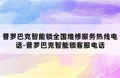 普罗巴克智能锁全国维修服务热线电话-普罗巴克智能锁客服电话