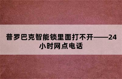 普罗巴克智能锁里面打不开——24小时网点电话