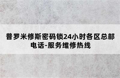 普罗米修斯密码锁24小时各区总部电话-服务维修热线