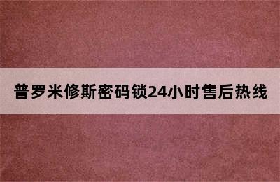 普罗米修斯密码锁24小时售后热线