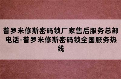 普罗米修斯密码锁厂家售后服务总部电话-普罗米修斯密码锁全国服务热线