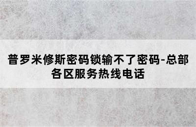 普罗米修斯密码锁输不了密码-总部各区服务热线电话