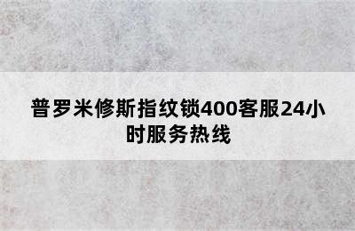 普罗米修斯指纹锁400客服24小时服务热线