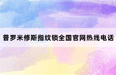 普罗米修斯指纹锁全国官网热线电话