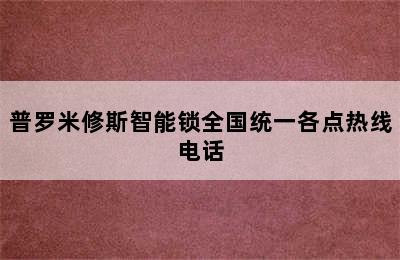 普罗米修斯智能锁全国统一各点热线电话