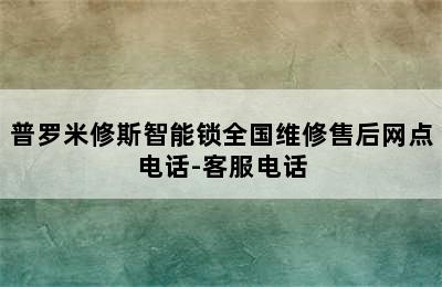 普罗米修斯智能锁全国维修售后网点电话-客服电话