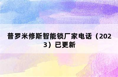 普罗米修斯智能锁厂家电话（2023）已更新