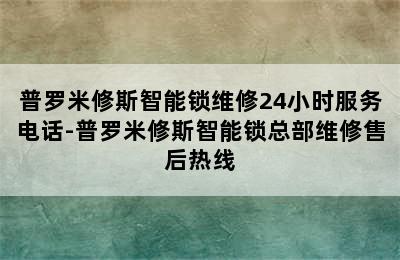 普罗米修斯智能锁维修24小时服务电话-普罗米修斯智能锁总部维修售后热线