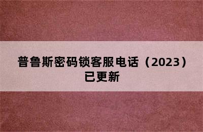 普鲁斯密码锁客服电话（2023）已更新