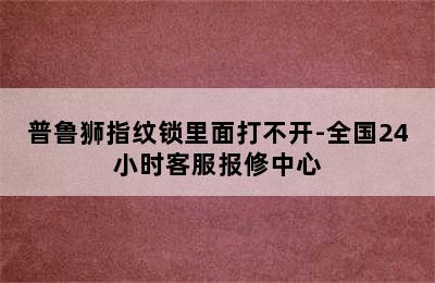 普鲁狮指纹锁里面打不开-全国24小时客服报修中心