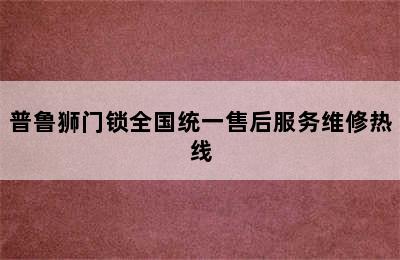 普鲁狮门锁全国统一售后服务维修热线