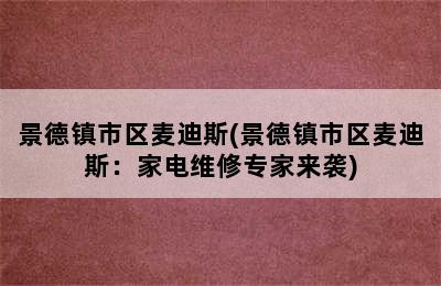 景德镇市区麦迪斯(景德镇市区麦迪斯：家电维修专家来袭)