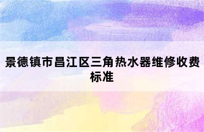 景德镇市昌江区三角热水器维修收费标准