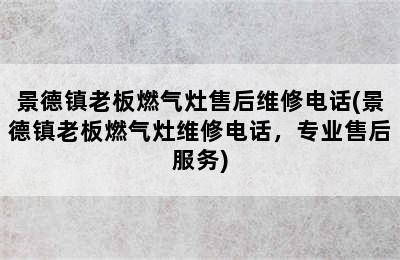 景德镇老板燃气灶售后维修电话(景德镇老板燃气灶维修电话，专业售后服务)