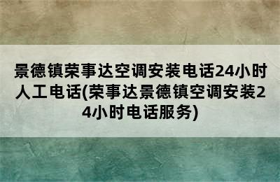 景德镇荣事达空调安装电话24小时人工电话(荣事达景德镇空调安装24小时电话服务)