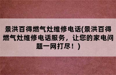 景洪百得燃气灶维修电话(景洪百得燃气灶维修电话服务，让您的家电问题一网打尽！)