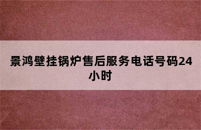 景鸿壁挂锅炉售后服务电话号码24小时