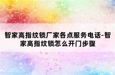 智家高指纹锁厂家各点服务电话-智家高指纹锁怎么开门步骤