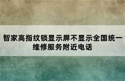 智家高指纹锁显示屏不显示全国统一维修服务附近电话