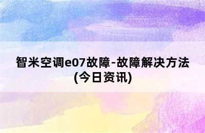 智米空调e07故障-故障解决方法(今日资讯)