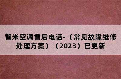 智米空调售后电话-（常见故障维修处理方案）（2023）已更新