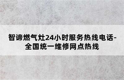 智谛燃气灶24小时服务热线电话-全国统一维修网点热线