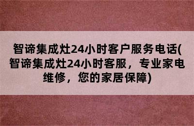 智谛集成灶24小时客户服务电话(智谛集成灶24小时客服，专业家电维修，您的家居保障)