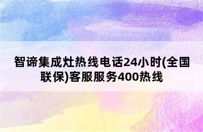 智谛集成灶热线电话24小时(全国联保)客服服务400热线