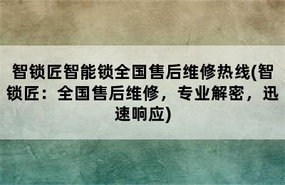 智锁匠智能锁全国售后维修热线(智锁匠：全国售后维修，专业解密，迅速响应)