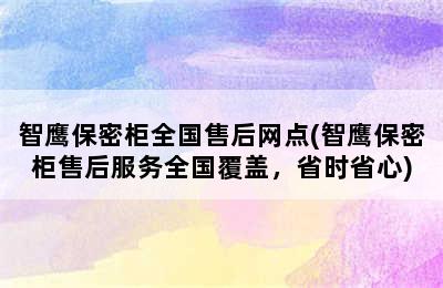 智鹰保密柜全国售后网点(智鹰保密柜售后服务全国覆盖，省时省心)