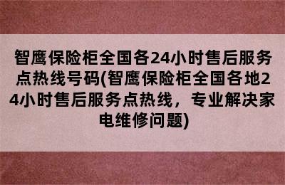 智鹰保险柜全国各24小时售后服务点热线号码(智鹰保险柜全国各地24小时售后服务点热线，专业解决家电维修问题)