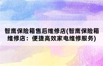 智鹰保险箱售后维修店(智鹰保险箱维修店：便捷高效家电维修服务)