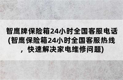 智鹰牌保险箱24小时全国客服电话(智鹰保险箱24小时全国客服热线，快速解决家电维修问题)