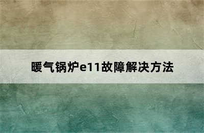 暖气锅炉e11故障解决方法