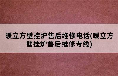 暖立方壁挂炉售后维修电话(暖立方壁挂炉售后维修专线)