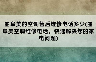 曲阜美的空调售后维修电话多少(曲阜美空调维修电话，快速解决您的家电问题)