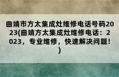 曲靖市方太集成灶维修电话号码2023(曲靖方太集成灶维修电话：2023，专业维修，快速解决问题！)