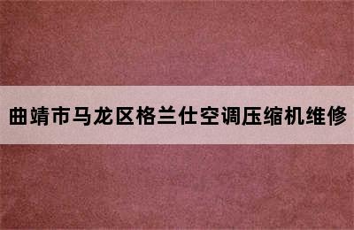 曲靖市马龙区格兰仕空调压缩机维修